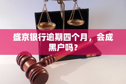 盛京银行逾期四个月，会成黑户吗？