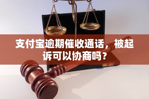 支付宝逾期催收通话，被起诉可以协商吗？