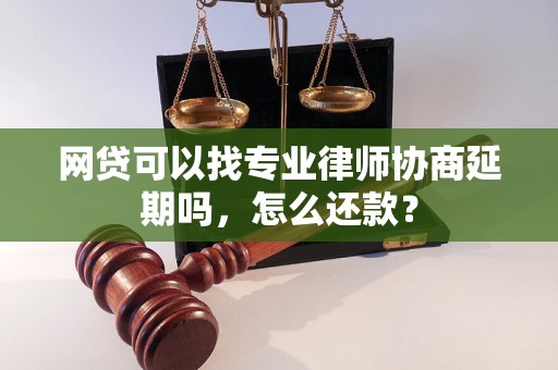 网贷可以找专业律师协商延期吗，怎么还款？