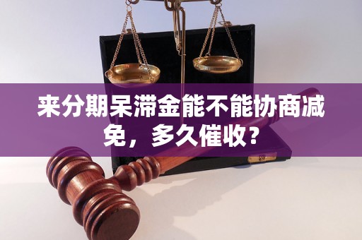 来分期呆滞金能不能协商减免，多久催收？