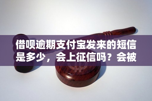 借呗逾期支付宝发来的短信是多少，会上征信吗？会被起诉吗？