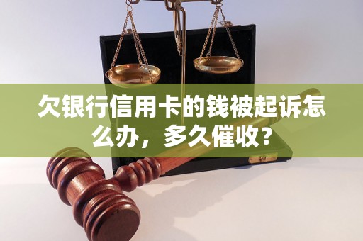 欠银行信用卡的钱被起诉怎么办，多久催收？