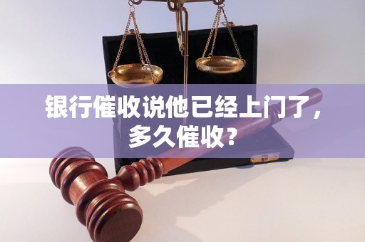 银行催收说他已经上门了，多久催收？