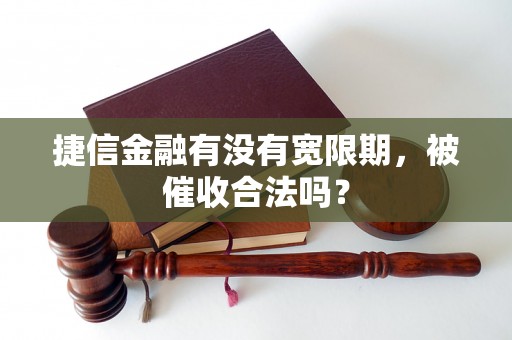 捷信金融有没有宽限期，被催收合法吗？