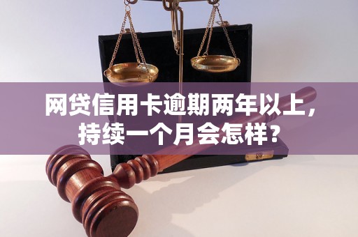 网贷信用卡逾期两年以上，持续一个月会怎样？