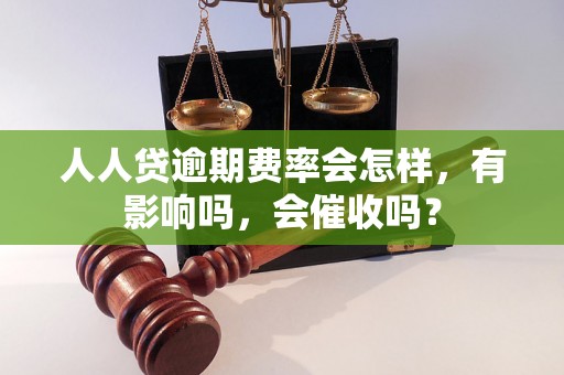 人人贷逾期费率会怎样，有影响吗，会催收吗？