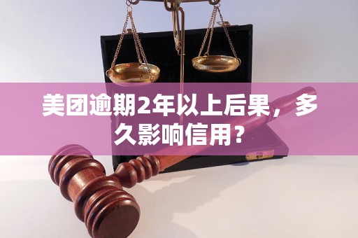 美团逾期2年以上后果，多久影响信用？