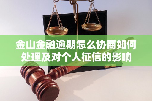 金山金融逾期怎么协商如何处理及对个人征信的影响