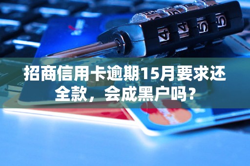 招商信用卡逾期15月要求还全款，会成黑户吗？