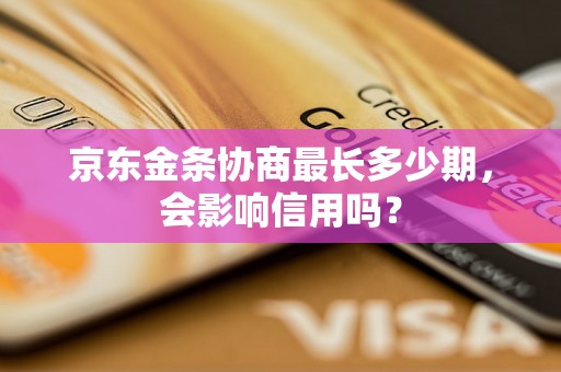 京东金条协商最长多少期，会影响信用吗？