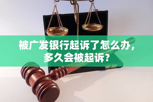 被广发银行起诉了怎么办，多久会被起诉？