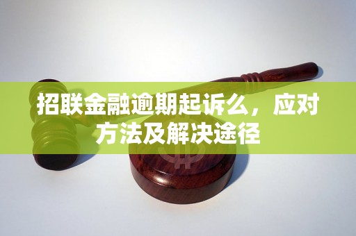 招联金融逾期起诉么，应对方法及解决途径