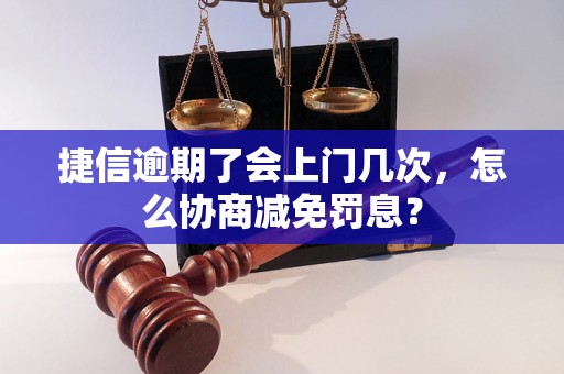 捷信逾期了会上门几次，怎么协商减免罚息？