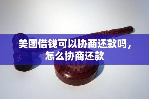 美团借钱可以协商还款吗，怎么协商还款