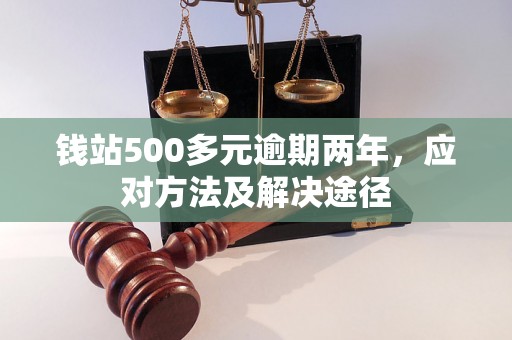 钱站500多元逾期两年，应对方法及解决途径