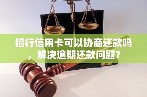 招行信用卡可以协商还款吗，解决逾期还款问题？