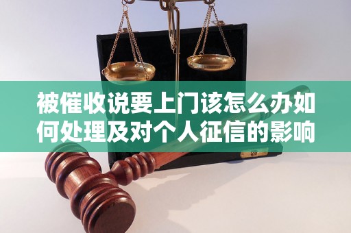 被催收说要上门该怎么办如何处理及对个人征信的影响