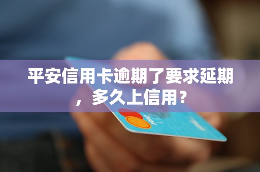 平安信用卡逾期了要求延期，多久上信用？