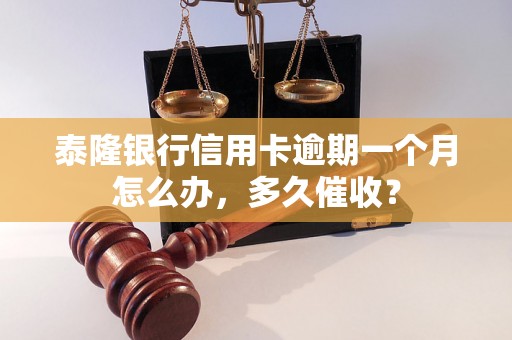 泰隆银行信用卡逾期一个月怎么办，多久催收？