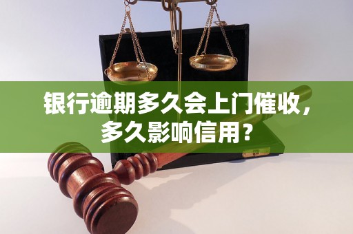 银行逾期多久会上门催收，多久影响信用？