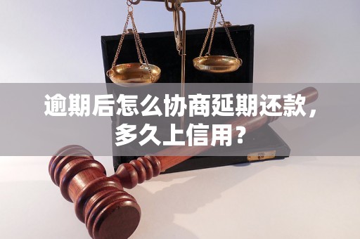 逾期后怎么协商延期还款，多久上信用？