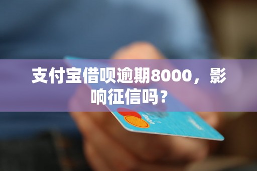 支付宝借呗逾期8000，影响征信吗？