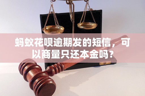 蚂蚁花呗逾期发的短信，可以商量只还本金吗？