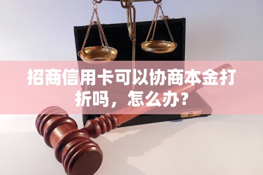 招商信用卡可以协商本金打折吗，怎么办？