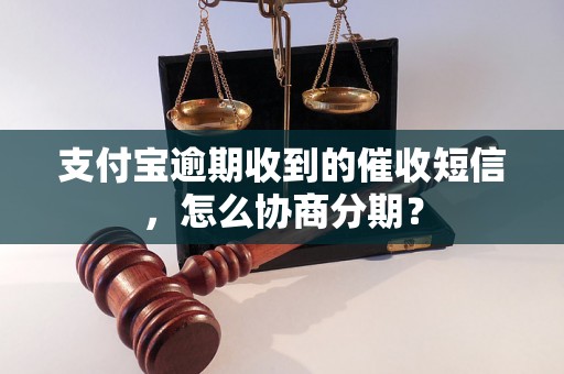 支付宝逾期收到的催收短信，怎么协商分期？