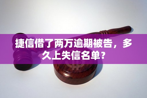 捷信借了两万逾期被告，多久上失信名单？