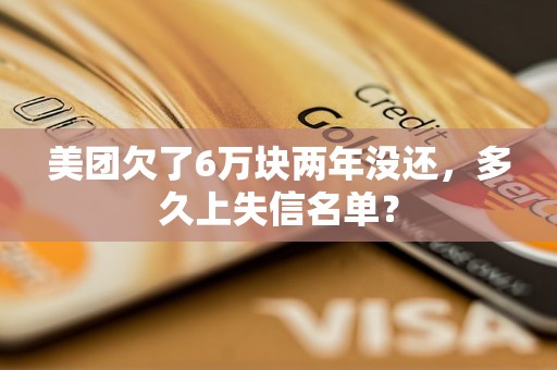 美团欠了6万块两年没还，多久上失信名单？