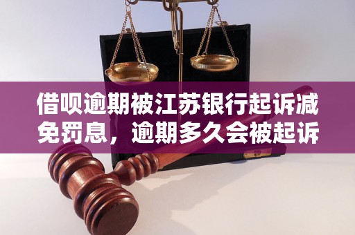 借呗逾期被江苏银行起诉减免罚息，逾期多久会被起诉