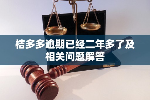 桔多多逾期已经二年多了及相关问题解答