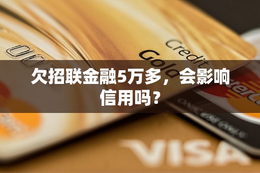 欠招联金融5万多，会影响信用吗？