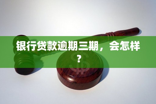 银行贷款逾期三期，会怎样？