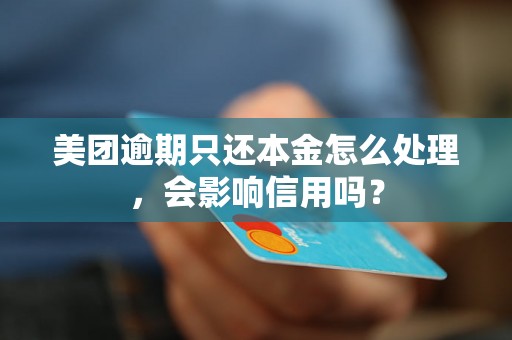 美团逾期只还本金怎么处理，会影响信用吗？