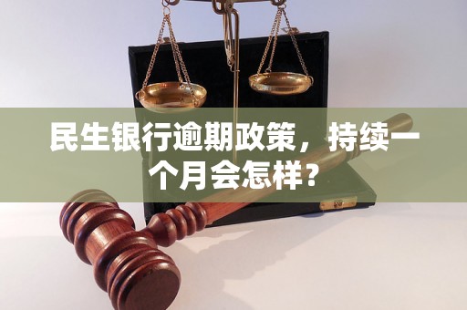 民生银行逾期政策，持续一个月会怎样？