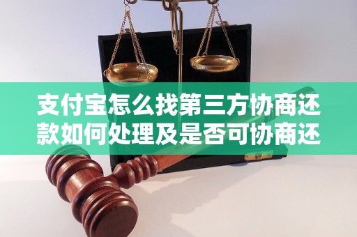 支付宝怎么找第三方协商还款如何处理及是否可协商还款