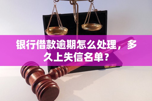 银行借款逾期怎么处理，多久上失信名单？