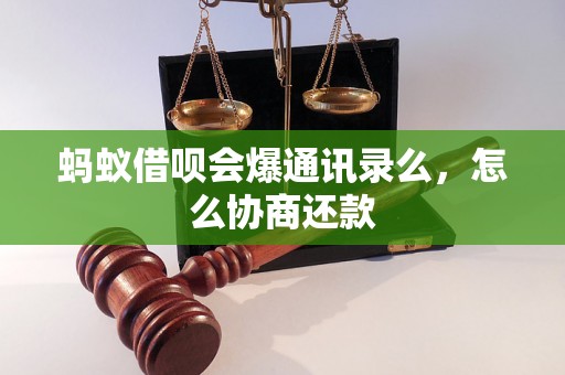 蚂蚁借呗会爆通讯录么，怎么协商还款