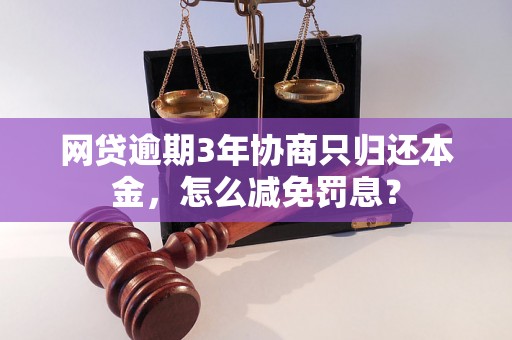 网贷逾期3年协商只归还本金，怎么减免罚息？