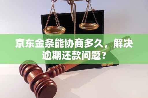 京东金条能协商多久，解决逾期还款问题？