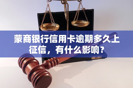 蒙商银行信用卡逾期多久上征信，有什么影响？