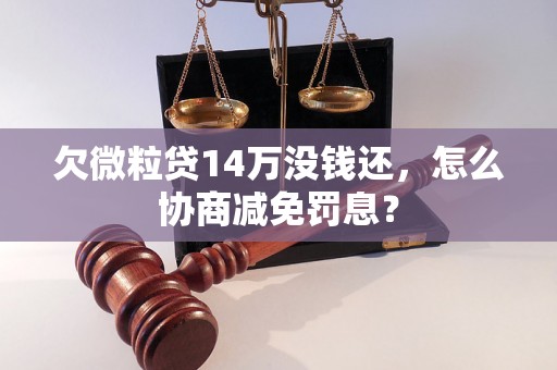 欠微粒贷14万没钱还，怎么协商减免罚息？