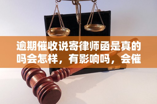 逾期催收说寄律师函是真的吗会怎样，有影响吗，会催收吗？