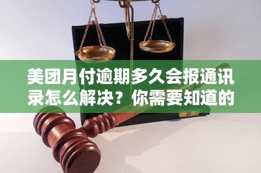 美团月付逾期多久会报通讯录怎么解决？你需要知道的全部解决方法