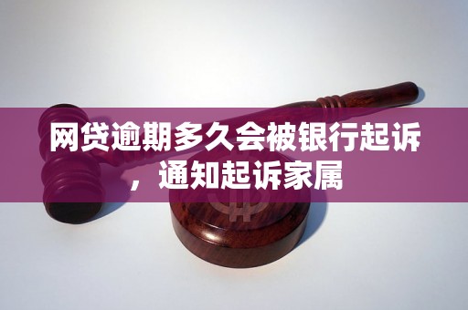 网贷逾期多久会被银行起诉，通知起诉家属