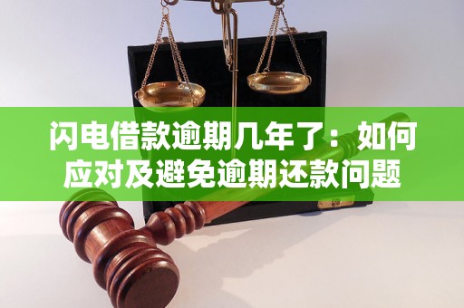 闪电借款逾期几年了：如何应对及避免逾期还款问题