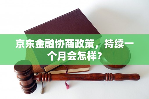 京东金融协商政策，持续一个月会怎样？