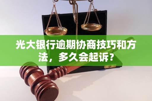 光大银行逾期协商技巧和方法，多久会起诉？